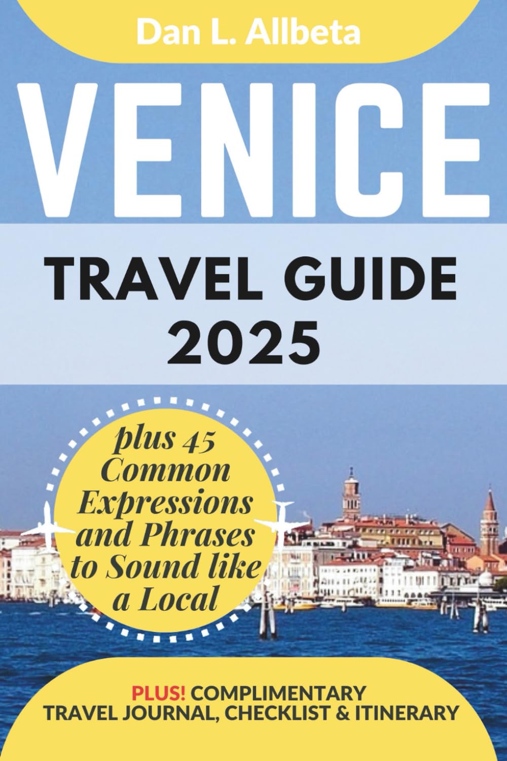 VENICE Travel Guide 2025: For Solo Tourist, Families, Seniors, Couples to Explore Top Beaches, Wildlife, Cuisine And Attractive Monuments with an ... (Exploring Exquisite Italy Travel Series)