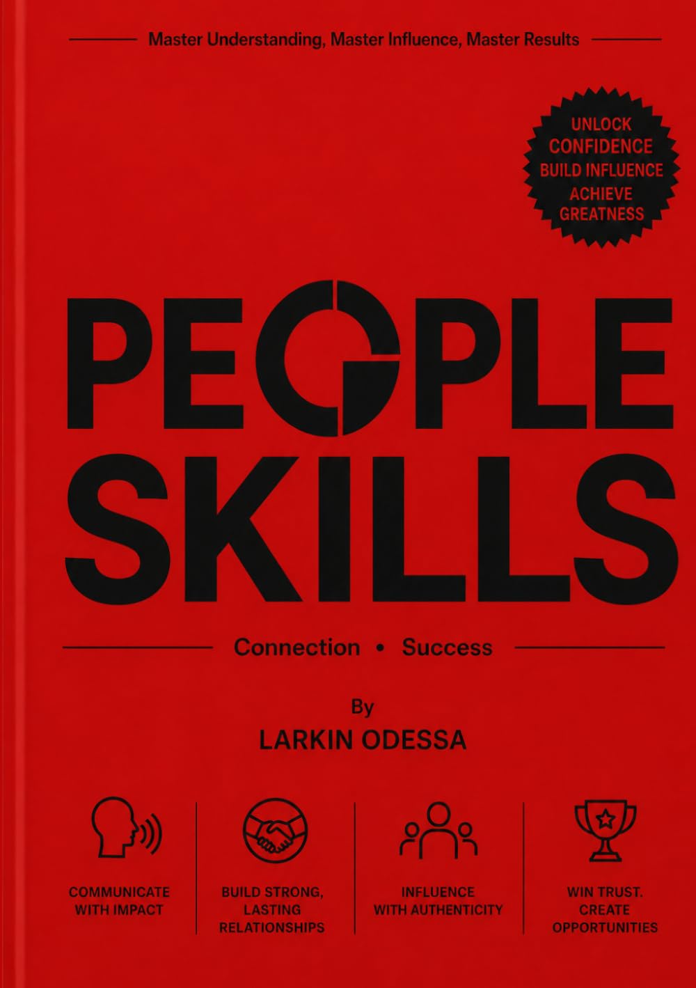 PEOPLE SKILLS: Master the Art of Communication, Build Meaningful Relationships, and Win Trust Everywhere