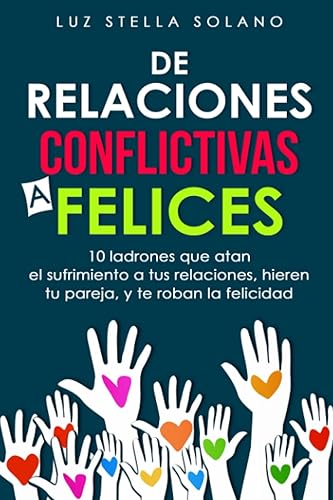 De relaciones conflictivas a felices 10 ladrones que atan el sufrimiento a tus relaciones, hieren tu pareja, y te roban la felicidad Libros de