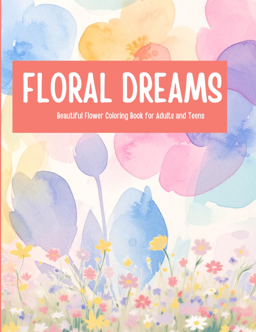FLORAL DREAMS: Beautiful Flower Coloring Book for Adults and Teens (Mandala Coloring Series For Adult)