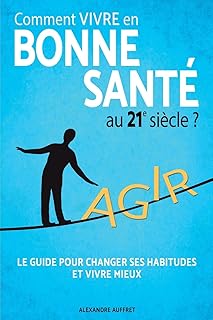 Comment vivre en bonne santé au 21e siècle ?: La Méthode des 5 piliers : Alimentation Saine, Activité Physique Adaptée, Relaxation Anti Stress, Épanouissement Personnel, Bien Dormir.