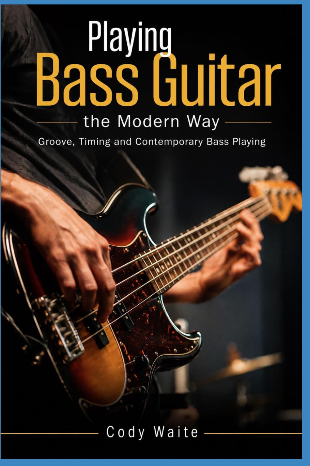 Playing Bass Guitar the Modern Way: Groove, Timing and Contemporary Bass Playing
