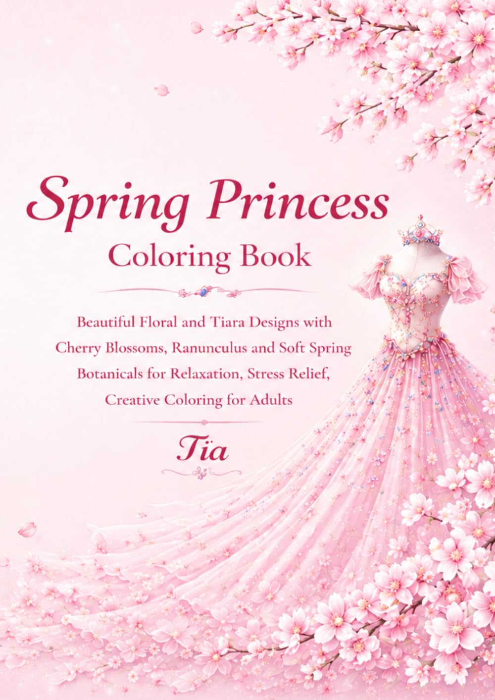 Spring Princess Coloring Book: Beautiful Floral and Tiara Designs with Cherry Blossoms, Ranunculus, and Soft Spring Botanicals for Relaxation, Stress ... Adults (Floreveil Princess Coloring Series)
