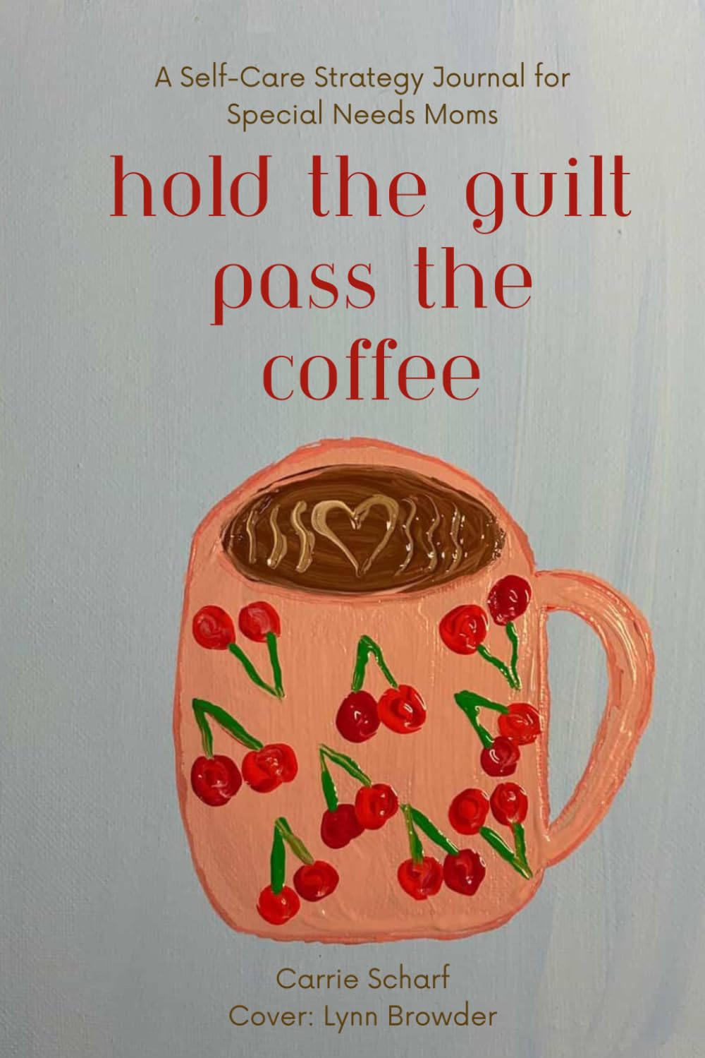 Hold the Guilt Pass the Coffee: A Self-Care Strategy Journal for Special Needs Moms