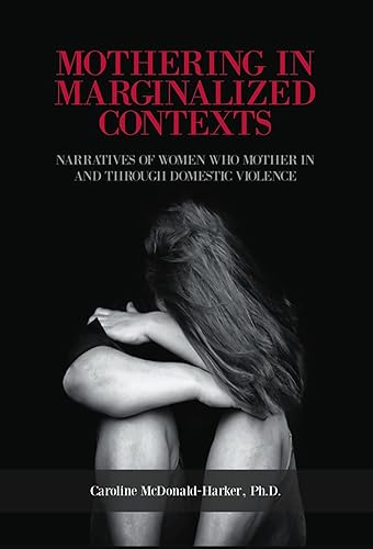 Mothering in Marginalized Contents: Narratives of Women Who Mother in and Through Domestic Violence