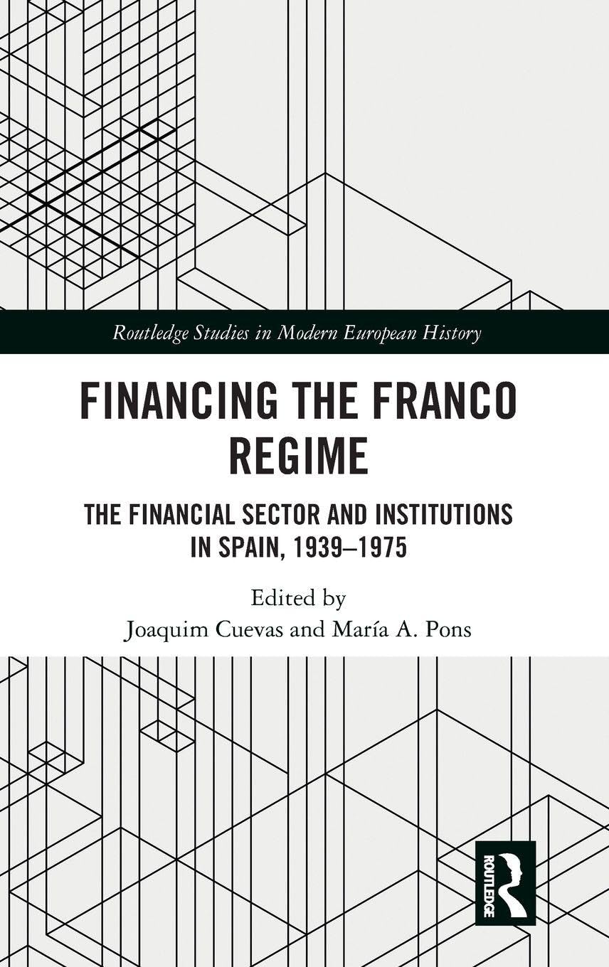 Financing the Franco Regime: The Financial Sector and Institutions in Spain, 1939–1975 (Routledge Studies in Modern European History)