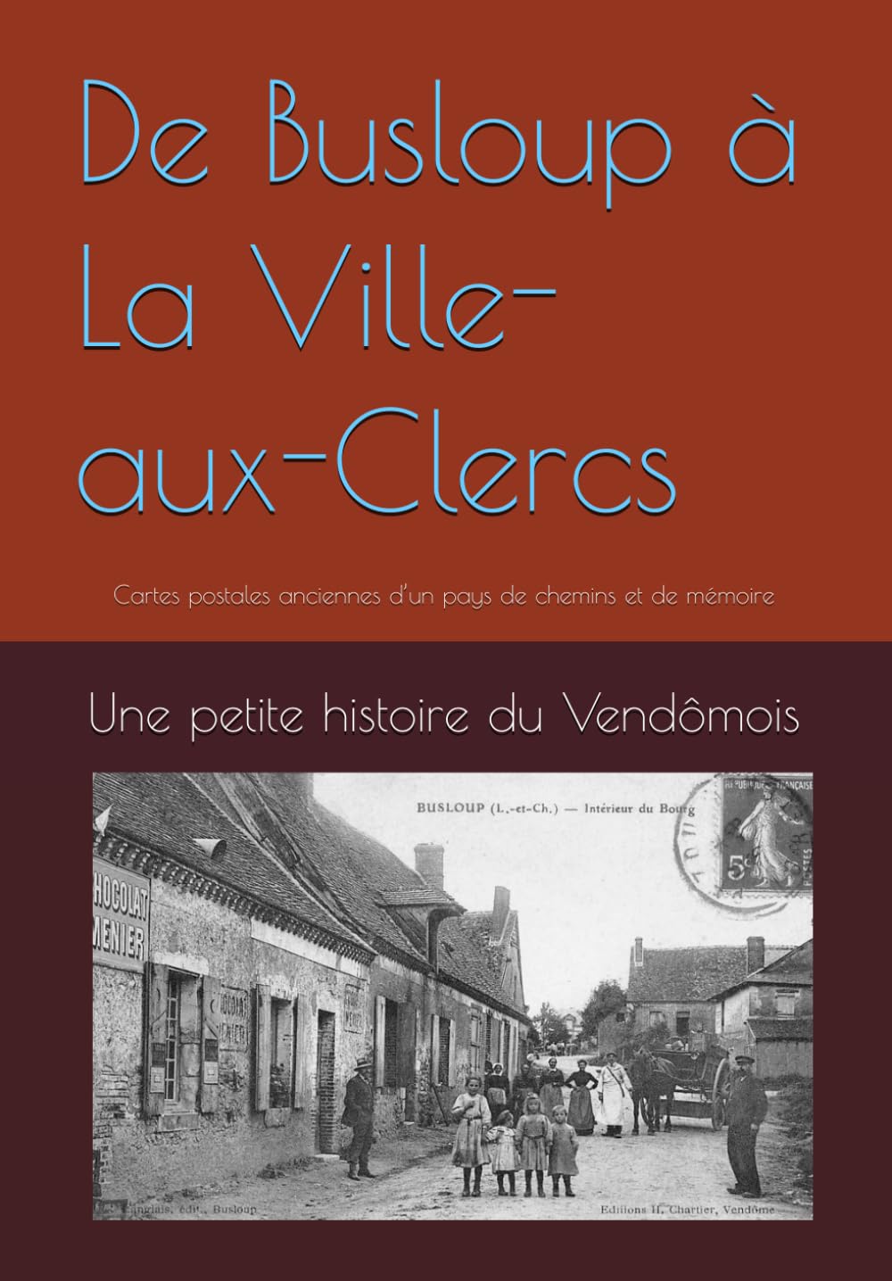 De Busloup à La Ville-aux-Clercs: Cartes postales anciennes d’un pays de chemins et de mémoire (Sur les traces du passé vendômois)