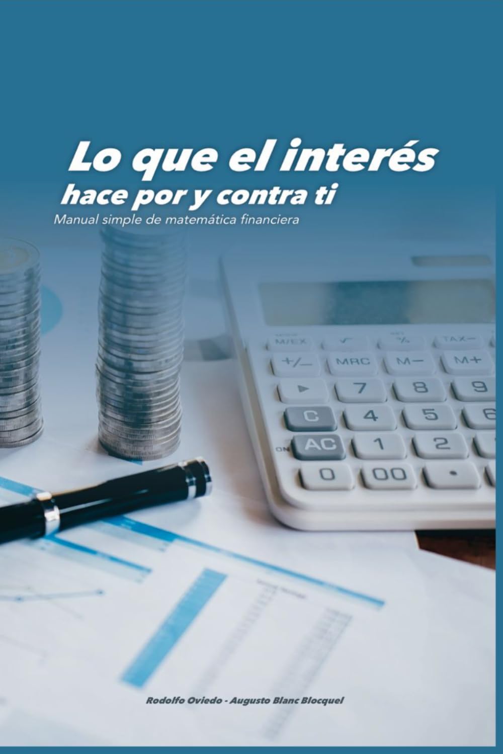 Lo que el interés hace por y contra ti:: Manual simple de matemática financiera