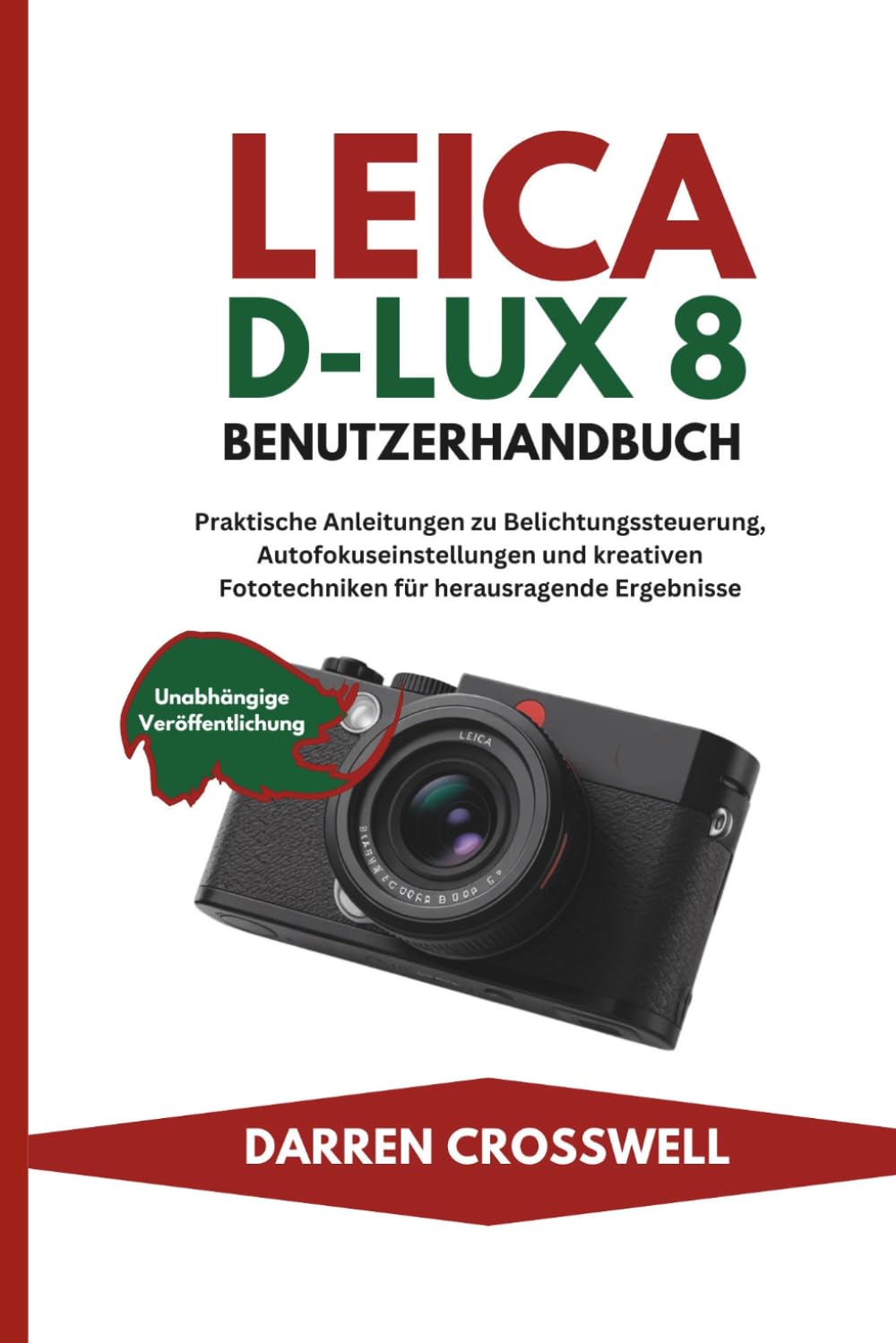 Leica D-Lux 8 Benutzerhandbuch: Praktische Anleitungen zu Belichtungssteuerung, Autofokuseinstellungen und kreativen Fototechniken für herausragende Ergebnisse