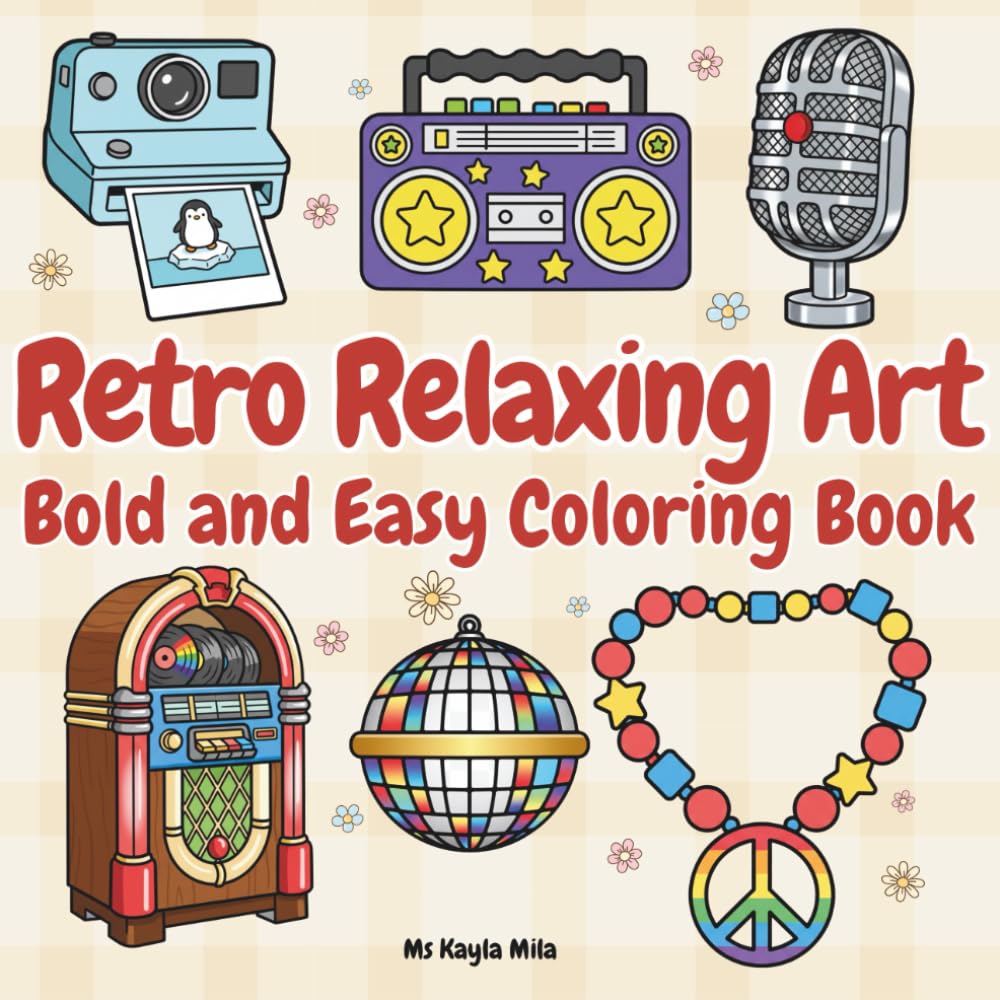 Retro Relaxing Art: Coloring Book of Cute Retro Objects, Groovy Patterns, and Classic Nostalgic Designs in Bold Easy Line Art for Adults and Teens