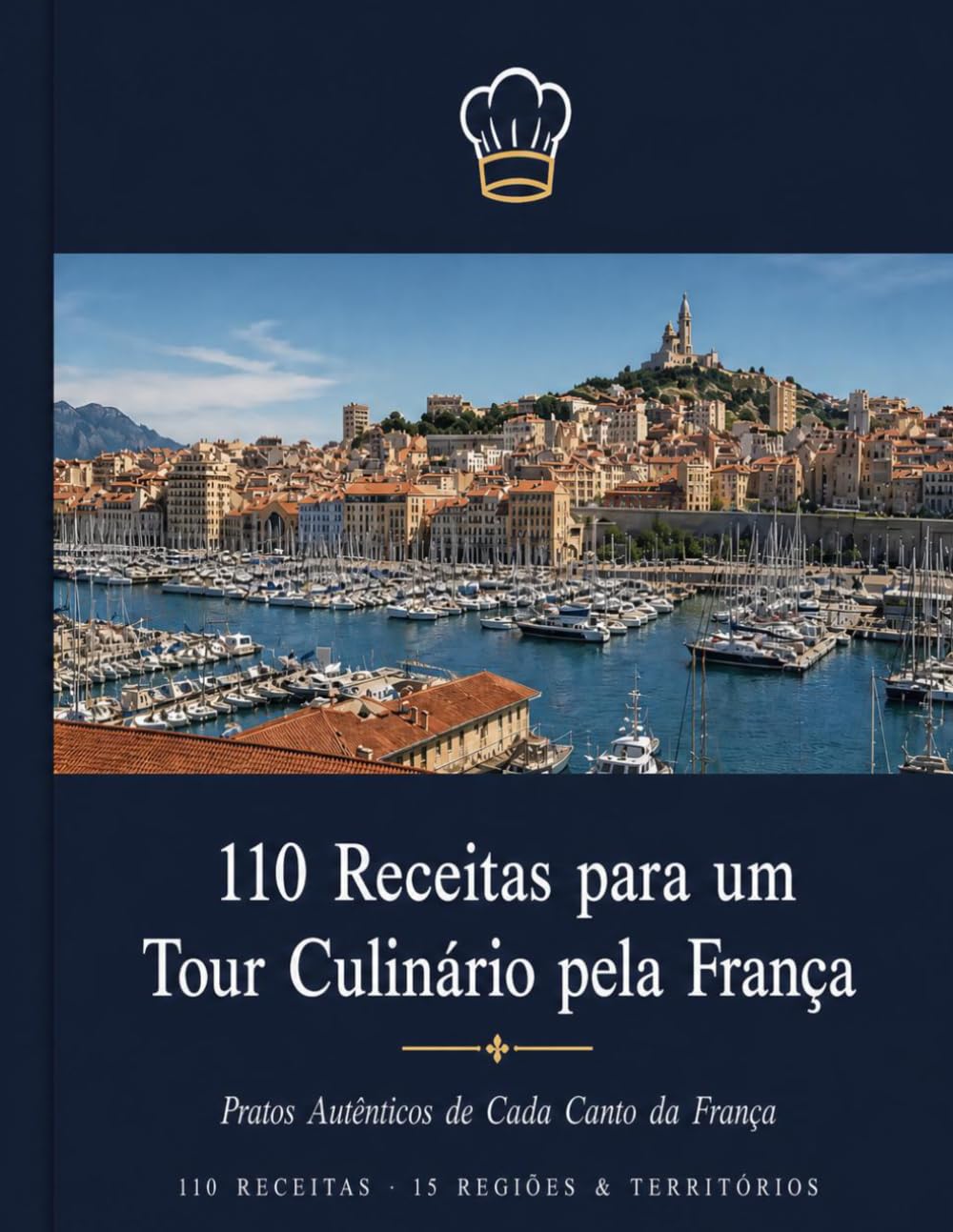 110 Receitas para um Tour Culinário pela França: Pratos Autênticos de Cada Canto da França | 15 Regiões & Territórios