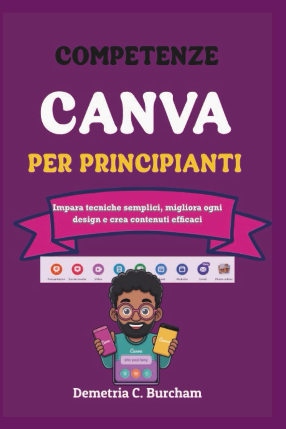 COMPETENZE CANVA PER PRINCIPIANTI: Impara tecniche semplici, migliora ogni design e crea contenuti efficaci