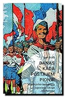 Danas kada postajem pionir: Djetinjstvo i ideologija jugoslavenskoga socijalizma 9537963357 Book Cover