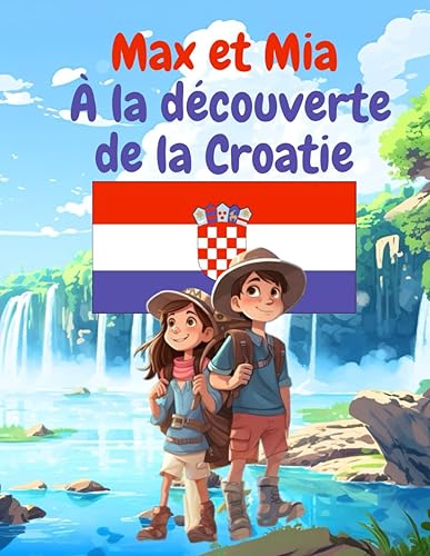 Max et Mia : À la découverte de la Croatie: L'aventure de Max et Mia en Croatie : Un livre de voyage captivant pour les enfants (6-10 ans) explorant 7 ... pour votre voyage en famille en Croatie.