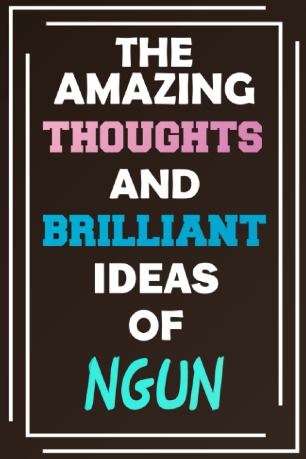 The Amazing Thoughts and Brilliant Ideas of Ngun: Blank Lined Notebook - Personalized Name - Custom Journal for Ngun