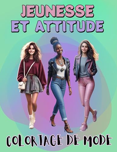 JEUNESSE ET ATTITUDE Coloriage de mode: Illustrations dédiées aux filles, adolescentes et femmes, avec des modèles attrayants et audacieux.