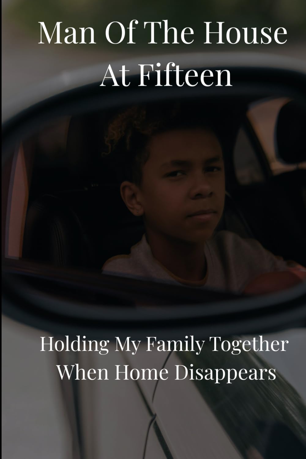Man of the House at Fifteen: Holding My Family Together When Home Disappeared