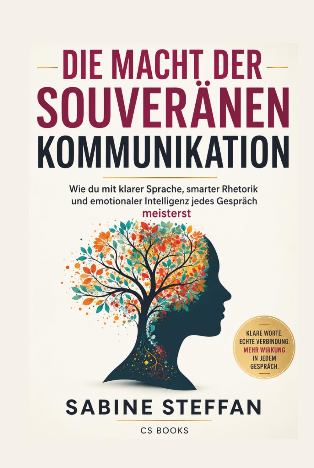 Die Macht der souveränen Kommunikation: Wie du mit klarer Sprache, smarter Rhetorik und emotionaler Intelligenz jedes Gespräch meisterst