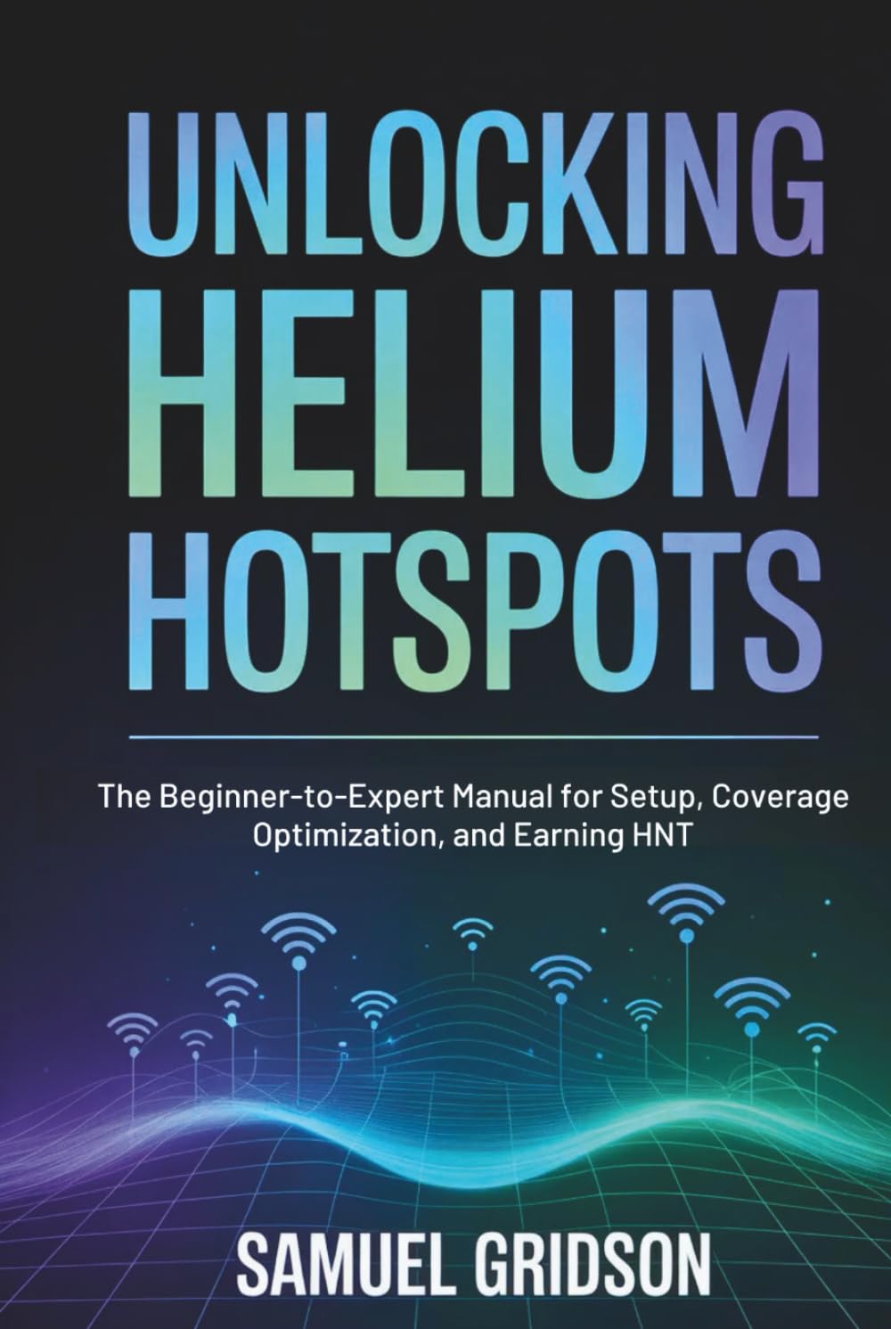 Unlocking Helium Hotspots: The Beginner-to-Expert Manual for Setup, Coverage Optimization, and Earning HNT
