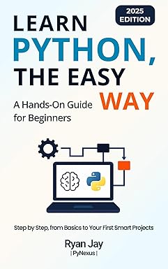 Learn Python, The Easy Way (2025 Edition): A Beginner’s Guide with Step ...