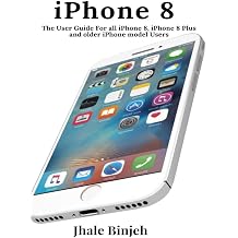 iPhone 8 The User Guide For all iPhone 8, iPhone 8 Plus and older iPhone model Users