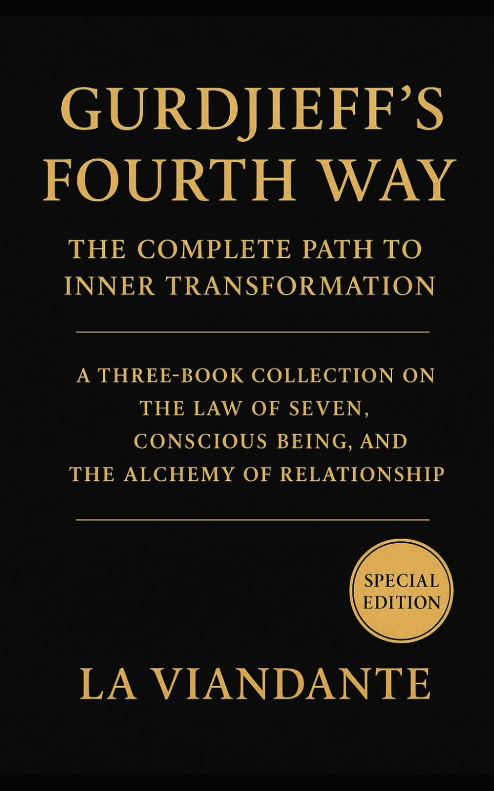 Gurdjieff’s Fourth Way: The Complete Path to Inner Transformation: A Three-Book Collection on the Law of Seven, Conscious Being, and the Alchemy of Relationship