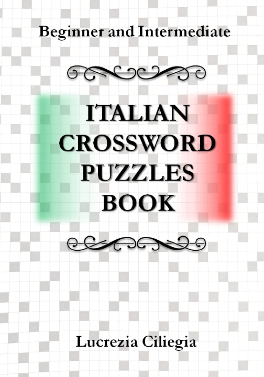Italian Crossword Puzzles Book: Learn Lots Of Common Words In Italian While Having Fun With 100 Large Printed Crosswords