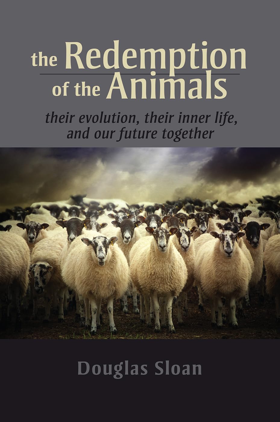 The Redemption of the Animals : Their Evolution, Their Inner Life, and Our Future Together