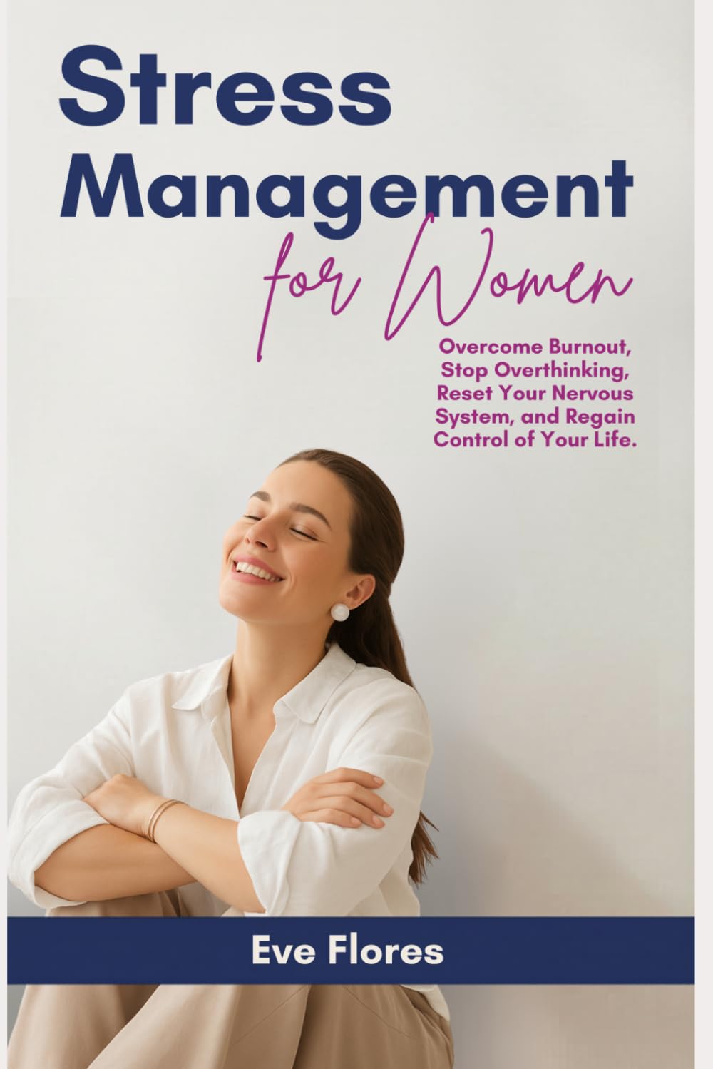 Stress Management for Women: Overcome Burnout, Stop Overthinking, Reset Your Nervous System, and Regain Control of Your Life