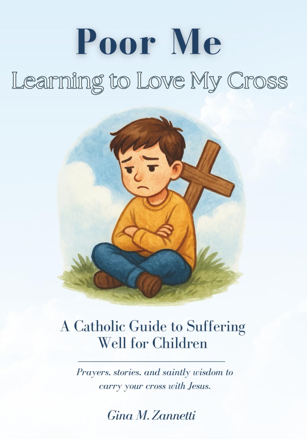 Poor Me: Learning to Love My Cross: A Catholic Guide to Suffering Well for Children