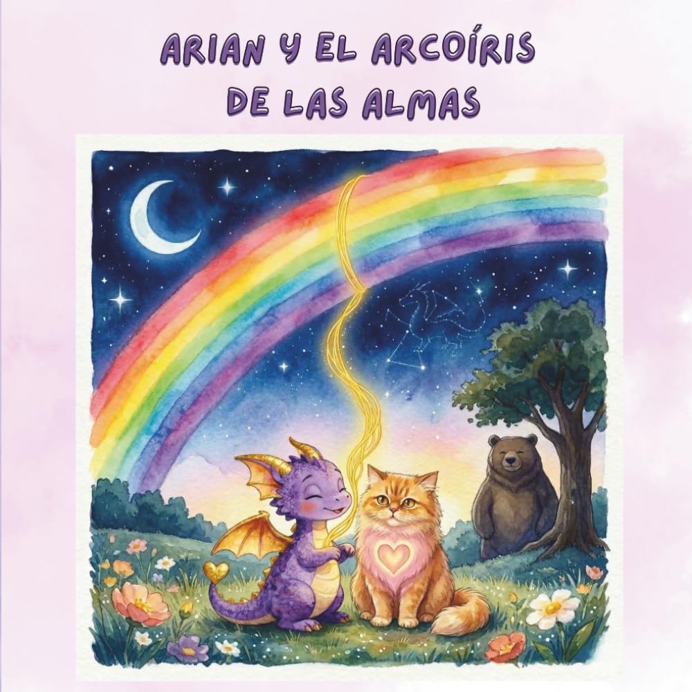 ARIAN Y EL ARCOÍRIS DE LAS ALMAS (CUENTOS SANADORES: EL UNIVERSO DE ARIAN)