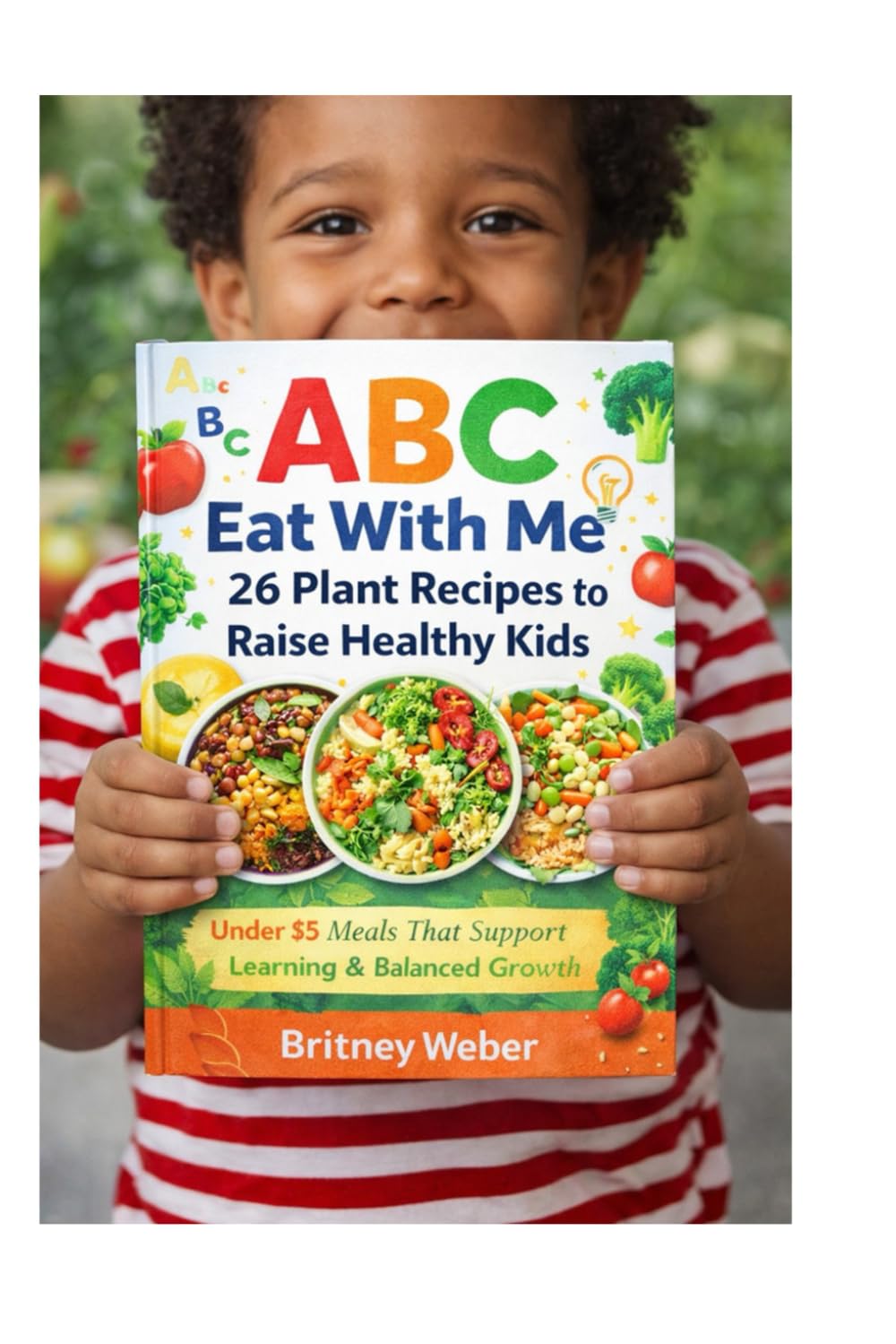 ABC Eat With Me: 26 Plant Recipes to Raise Healthy Kids: Under $5 Meals That Support Learning & Balanced Growth