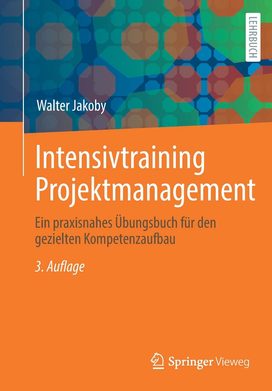 Intensivtraining Projektmanagement: Ein Praxisnahes Übungsbuch Für Den Gezielten Kompetenzaufbau