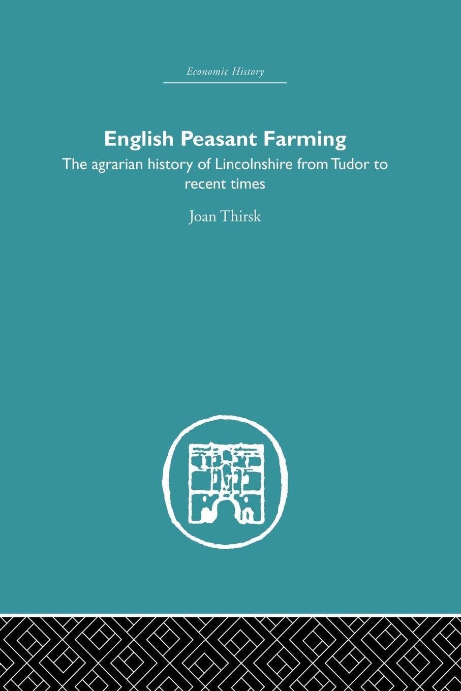 English Peasant Farming: The Agrarian history of Lincolnshire from Tudor to Recent Times (Economic History)
