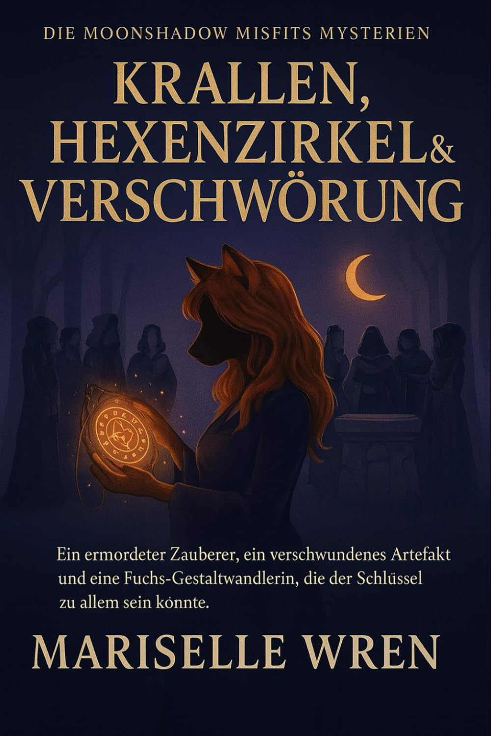Krallen, Hexenzirkel & Verschwörung: Ein ermordeter Zauberer, ein verschwundenes Artefakt und eine Fuchs-Gestaltwandlerin, die der Schlüssel zu allem sein könnte. (Die Moonshadow Misfits Mysterien.)