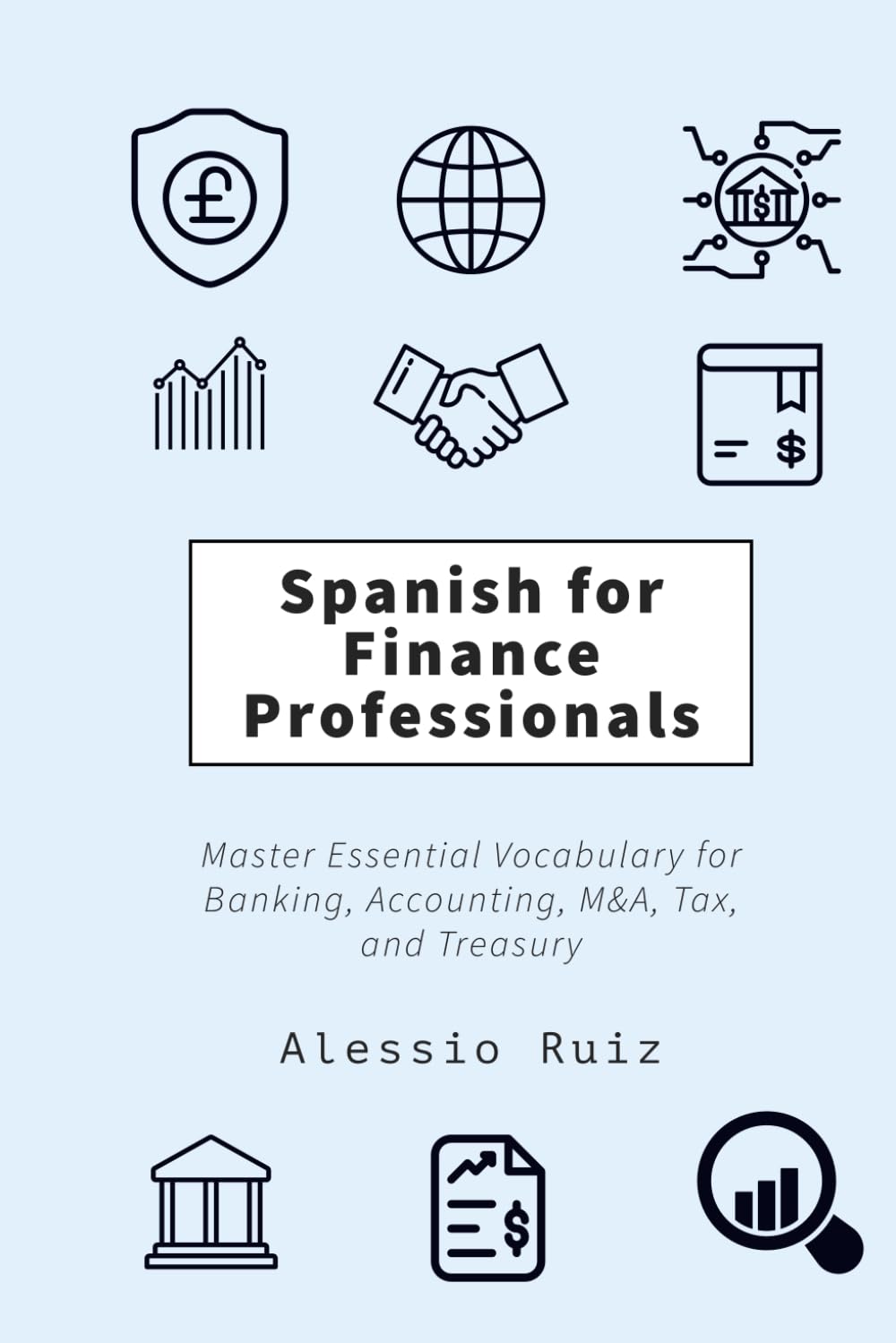 Spanish for Finance Professionals: Master Essential Vocabulary for Banking, Accounting, M&A, Tax, and Treasury
