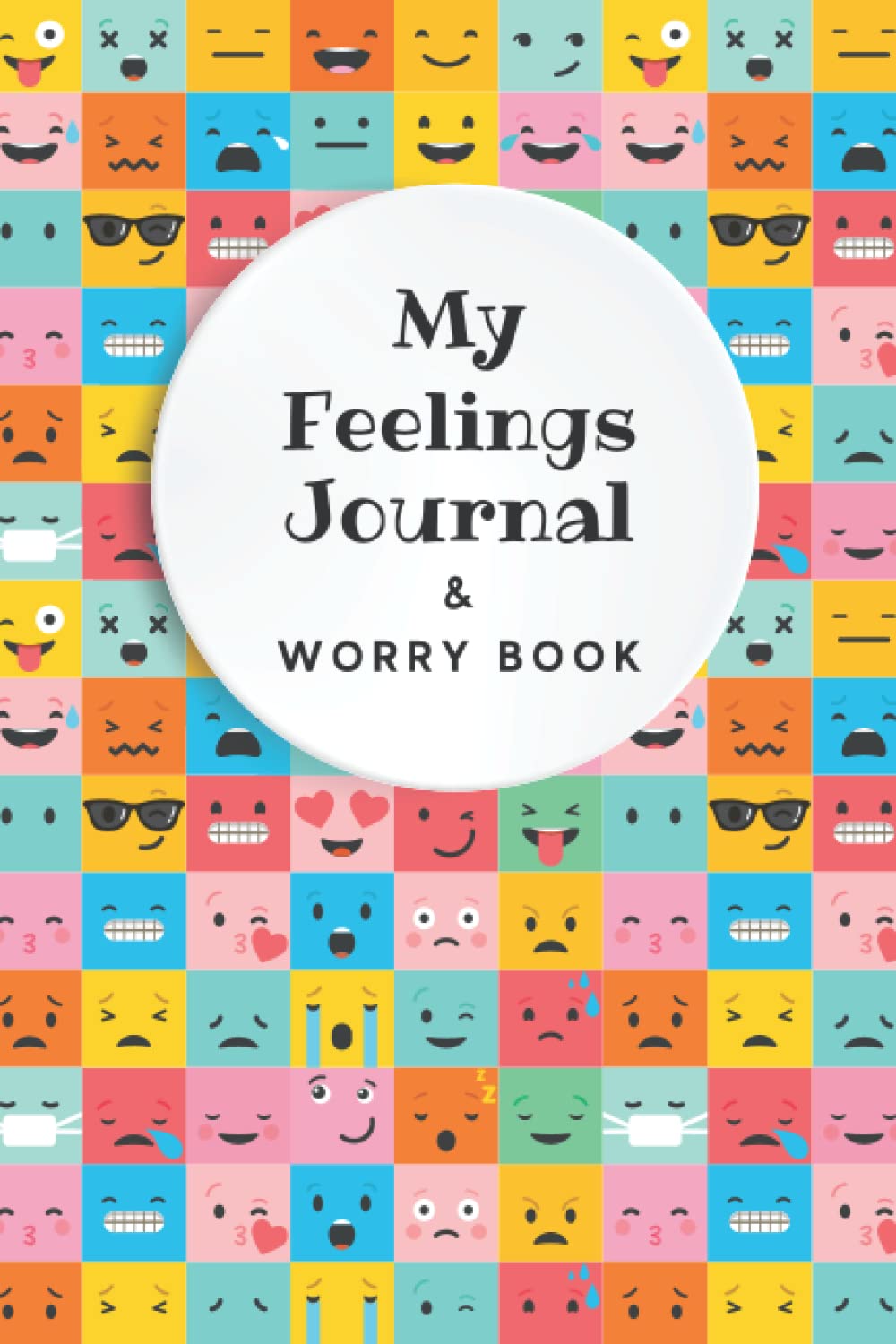 My Feelings Journal & Worry Book: Emotions Journal Log Book For Kids , Teens and Everyone To Track Their Moods, Share Worries and Reduce Frustration