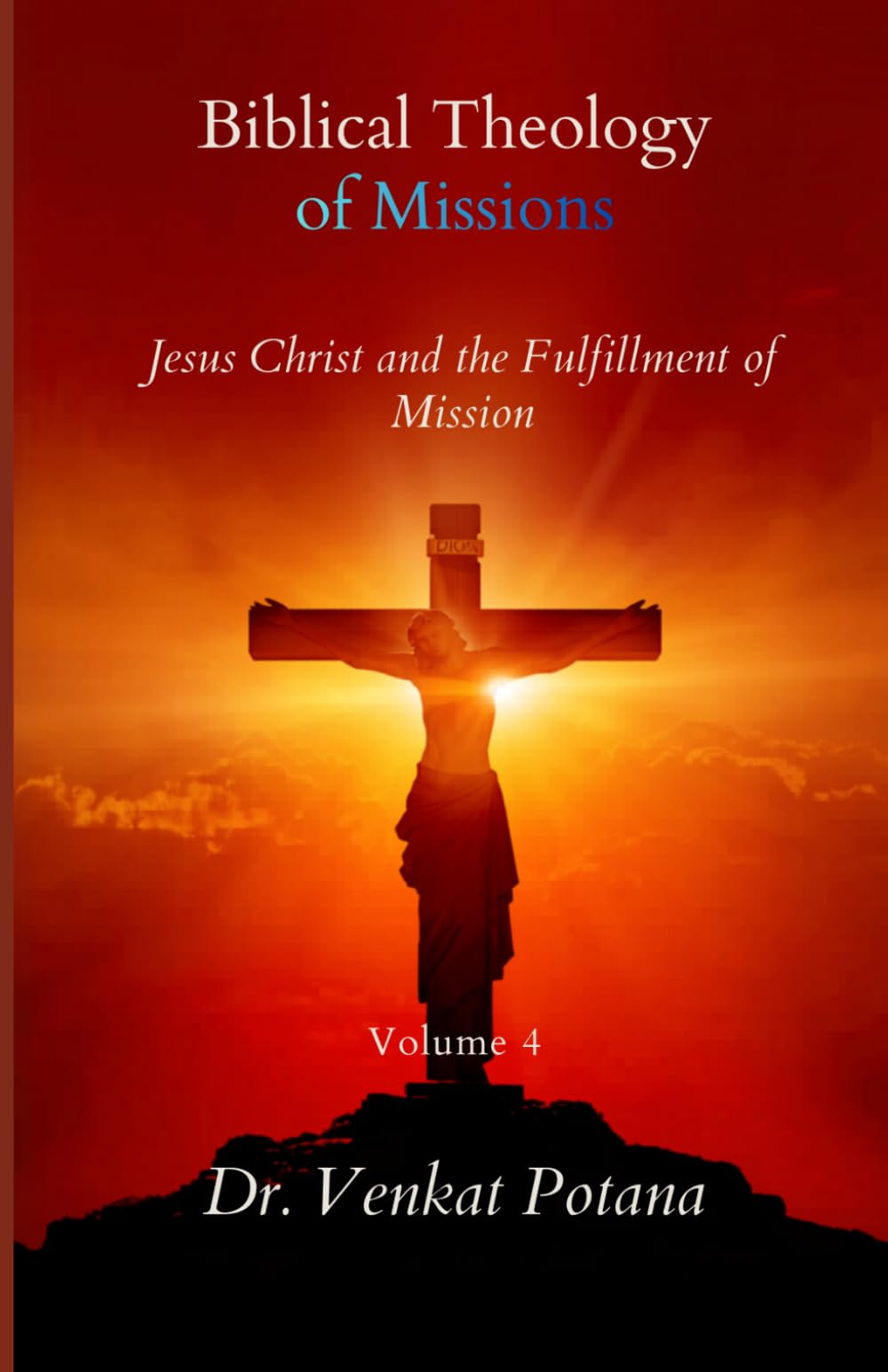 Biblical Theology of Missions: Jesus Christ and the Fulfillment of Mission, Volume-4 (Dr. Potana's: The Pearl of Missiology Literature)