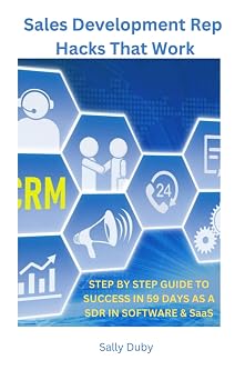 Sales Development Rep Hacks That Work Step By Step Guide To Success in 59 Days As A SDR In Software & SaaS
