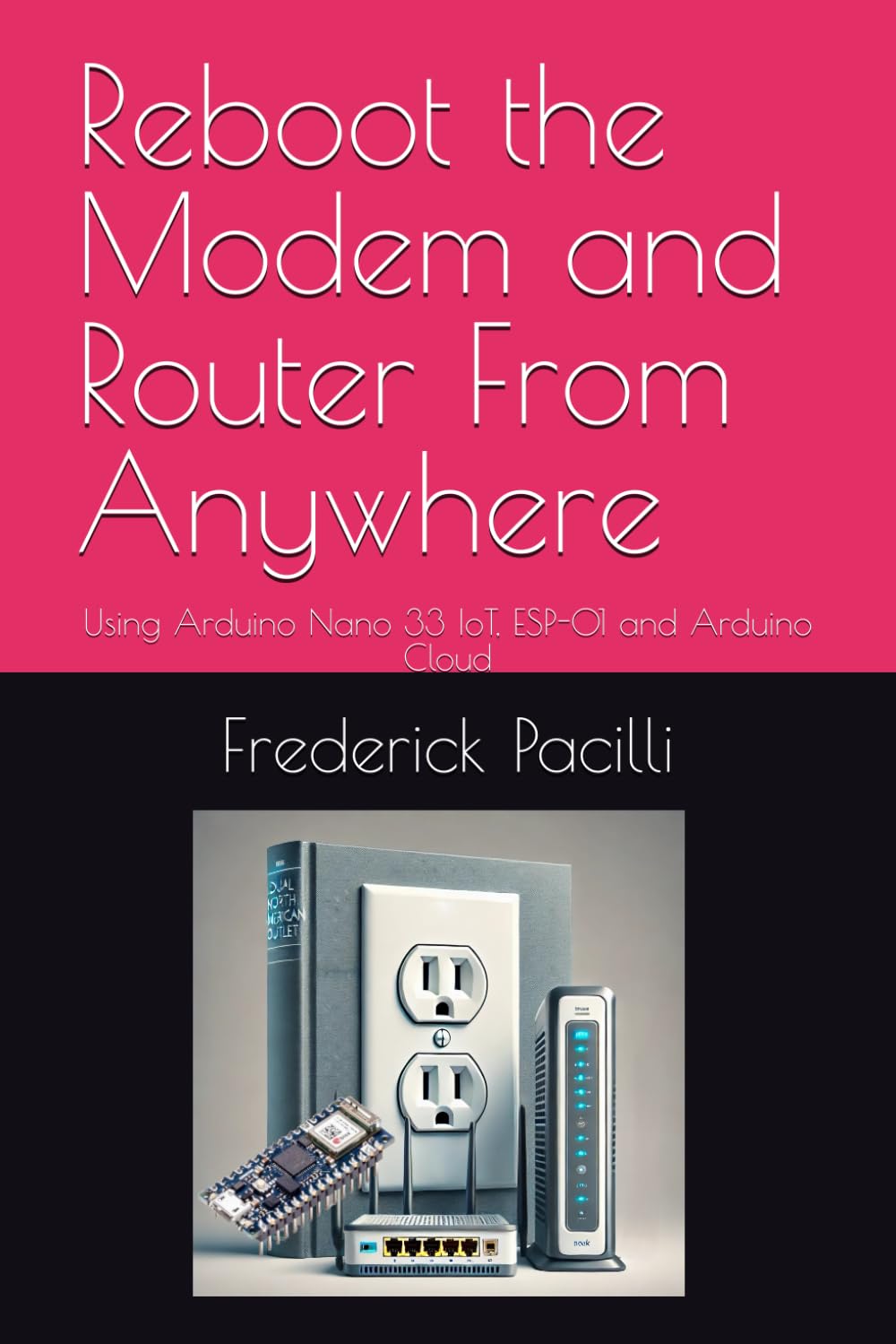 Reboot the Modem and Router From Anywhere: Using Arduino Nano 33 IoT, ESP-01 and Arduino Cloud