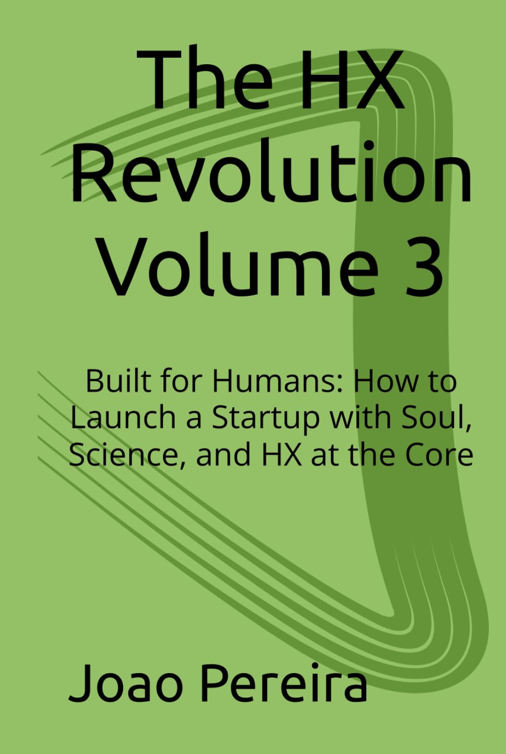 The HX Revolution Volume 3: Built for Humans: How to Launch a Startup with Soul, Science, and HX at the Core