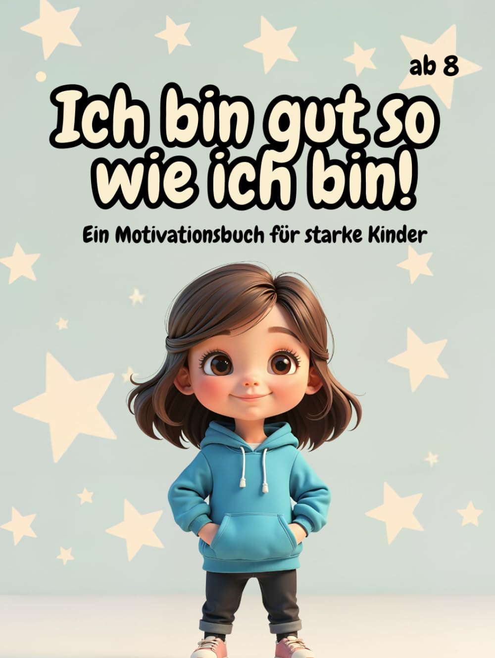 Ich bin gut so wie ich bin! Ein Motivationsbuch für starke Kinder: Den Charakter stärken mit dem Gefühlstagebuch für Jungen und Mädchen
