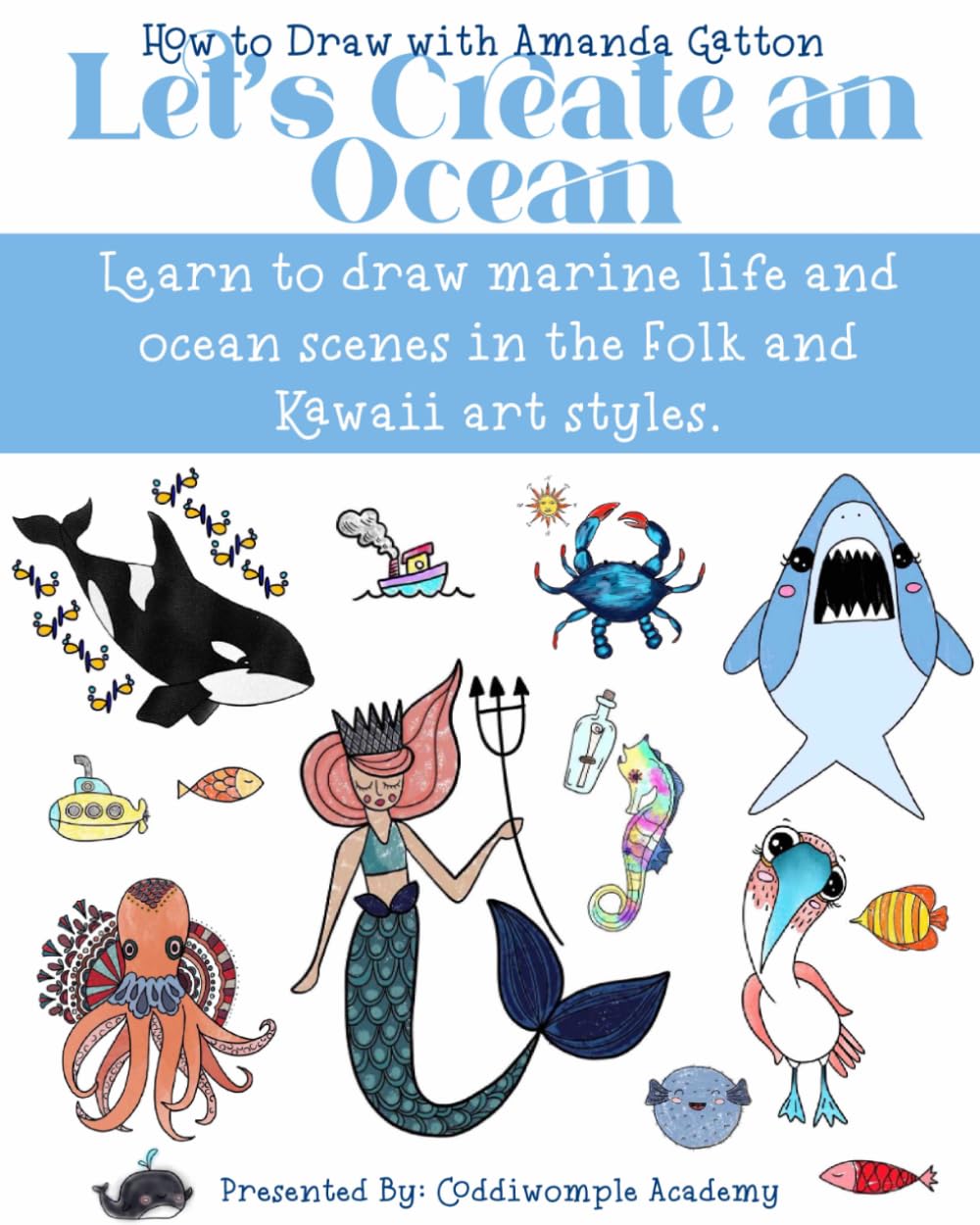 Let's Create an Ocean in Two Styles, Folk and Kawaii: Learn to Draw Marine Life and Ocean Scenes in Folk and Kawaii Styles (Let's Create: How to Draw with Amanda Gatton)