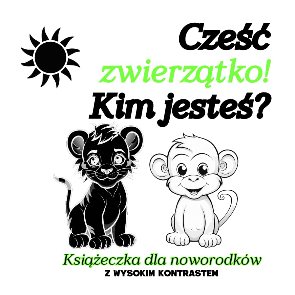 Cześć zwierzątko! Kim jesteś?: Książeczka z wysokim kontrastem dla niemowląt (Czarno-biała książeczka dla niemowląt)