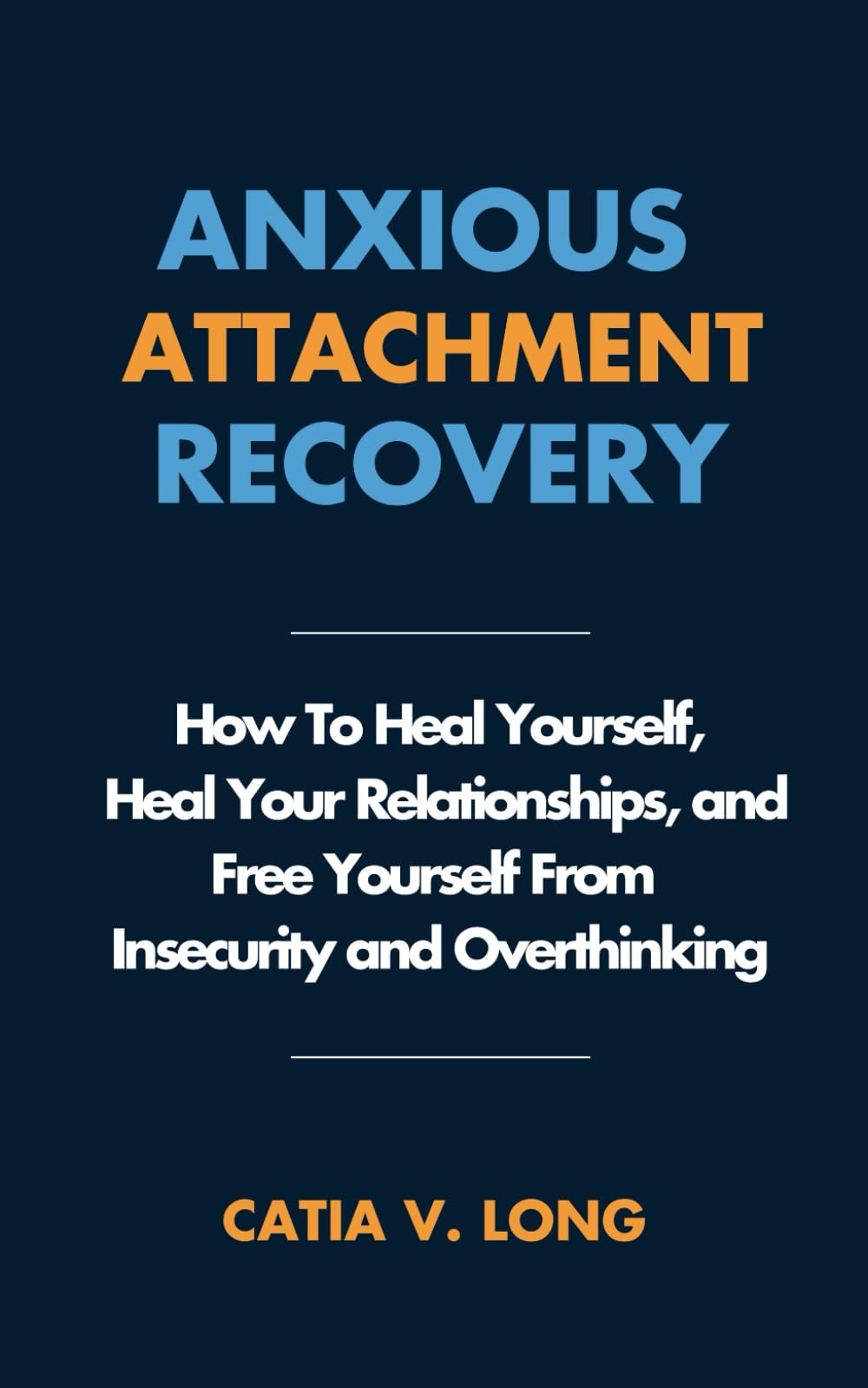 Anxious Attachment Recovery: How To Heal Yourself, Heal Your Relationships, and Free Yourself From Insecurity and Overthinking