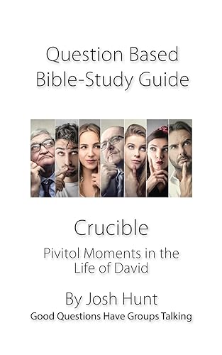 Discussion-based Bible Study Guide -- Crucible: Pivitol Moments in the Life of David: 436 (Good Questions Have Groups Have Talking)