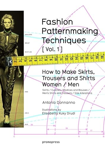 Fashion Patternmaking Techniques. [ Vol. 1 ]: How to Make Skirts, Trousers and Shirts. Women &amp; Men. Skirts / Culottes / Bodices and Blouses / Men's Shirts and Trousers / Size Alterations