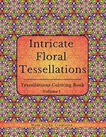 Intricate Floral Tessellations: : A Tessellations Coloring Book for Adults - Volume I (Intricate Floral Tessellations Series) B0CLDFXGNQ Book Cover