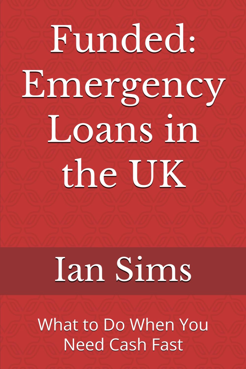Funded: Emergency Loans in the UK: What to Do When You Need Cash Fast (Funded – The Straight-Talking UK Loan Guide Series)
