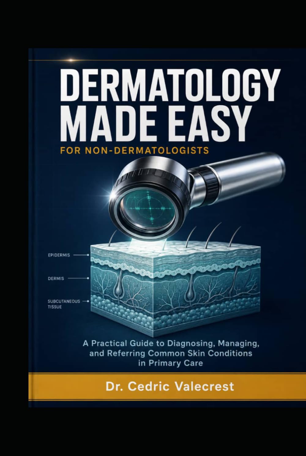Dermatology Made Easy for Non-Dermatologists: A Practical Guide to Diagnosing, Managing, and Referring Common Skin Conditions in Primary Care – For ... Providers, Nurses, and Medical Students